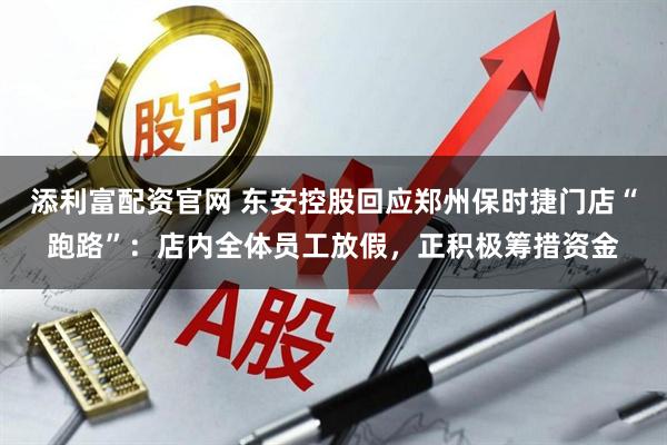 添利富配资官网 东安控股回应郑州保时捷门店“跑路”：店内全体员工放假，正积极筹措资金